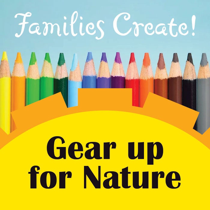 More Info for Families Create! Gear Up for Nature